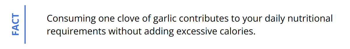 Fact - Consuming one clove of garlic contributes to your daily nutritional requirements without adding excessive calories.